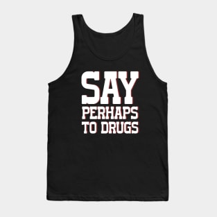 Say Perhaps To Drugs Tank Top